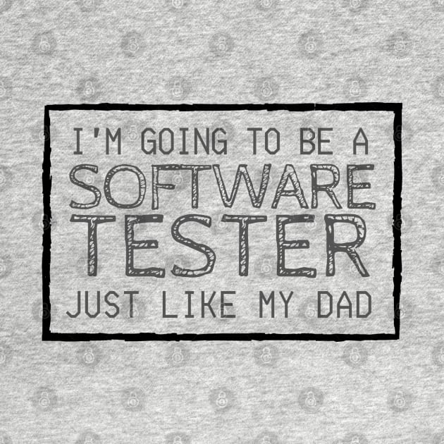 I'm Going To Be A Software Tester Just like My Dad by Software Testing Life